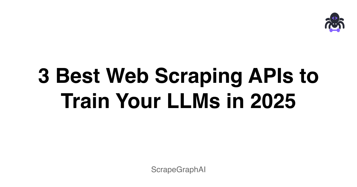 3 Best Web Scraping APIs to Train Your LLMs in 2025