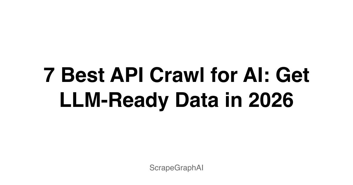 7 Best API Crawl for AI: Get LLM-Ready Data in 2026