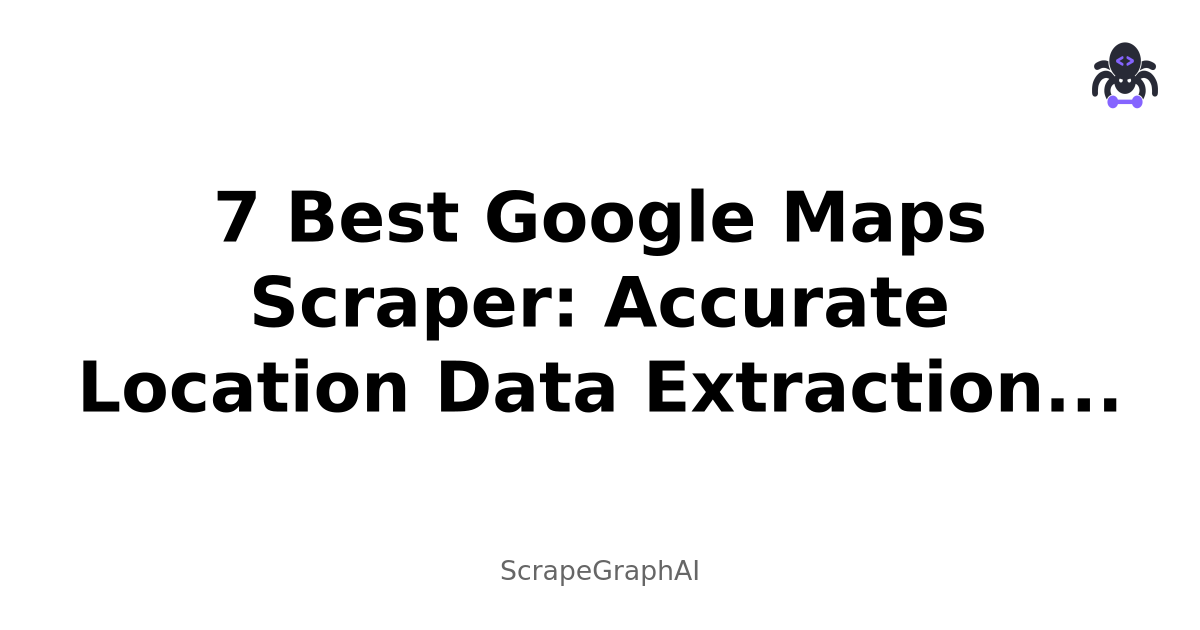 7 Best Google Maps Scraper: Accurate Location Data Extraction in 2025