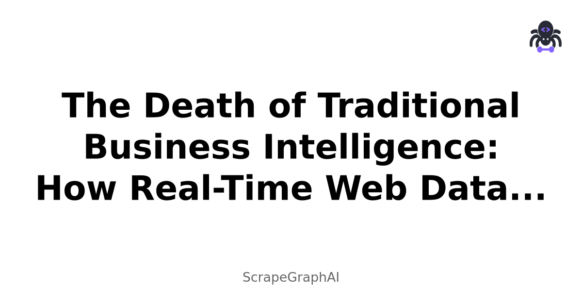 The Death of Traditional Business Intelligence: How Real-Time Web Data Is Killing Quarterly Reports