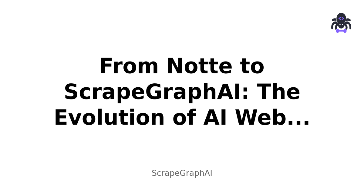 From Notte to ScrapeGraphAI: The Evolution of AI Web Scraping