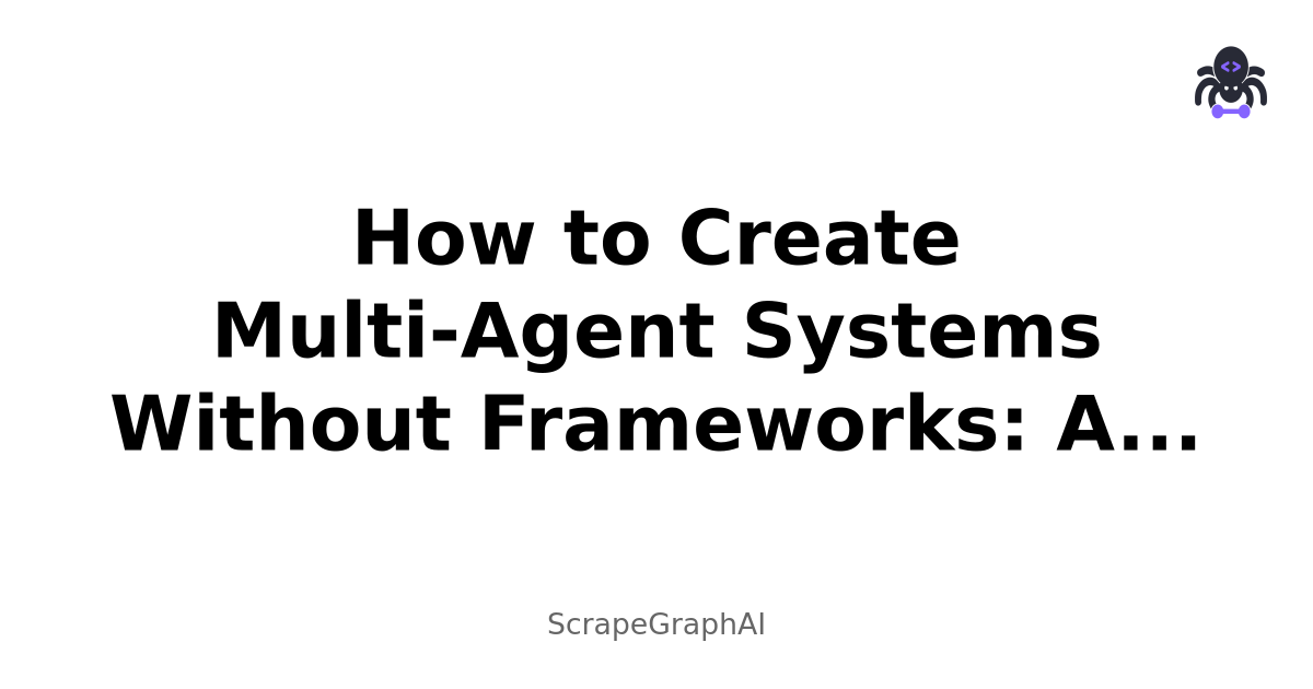 How to Create Multi-Agent Systems Without Frameworks: A Guide to Building AI Agents from Scratch