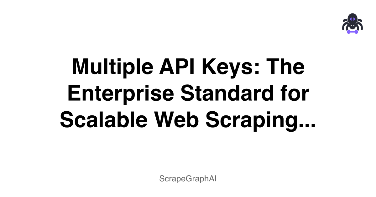 Multiple API Keys: The Enterprise Standard for Scalable Web Scraping Operations