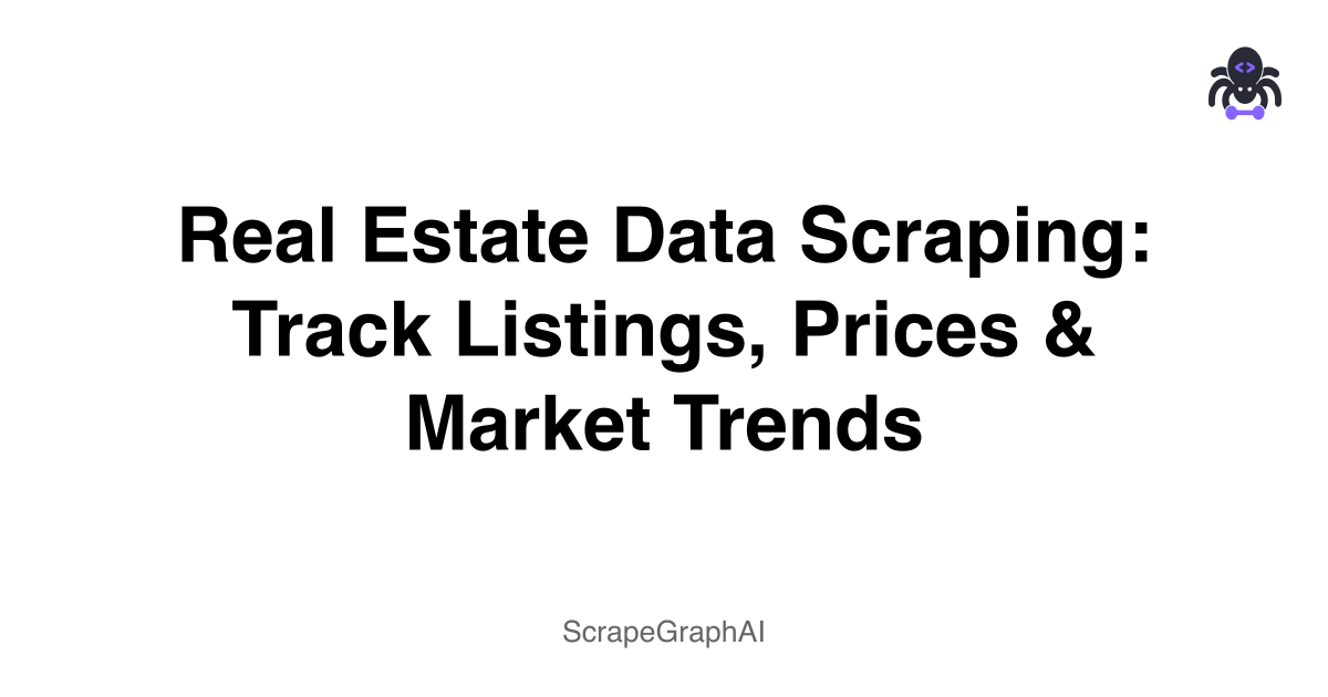 Real Estate Data Scraping: Track Listings, Prices & Market Trends