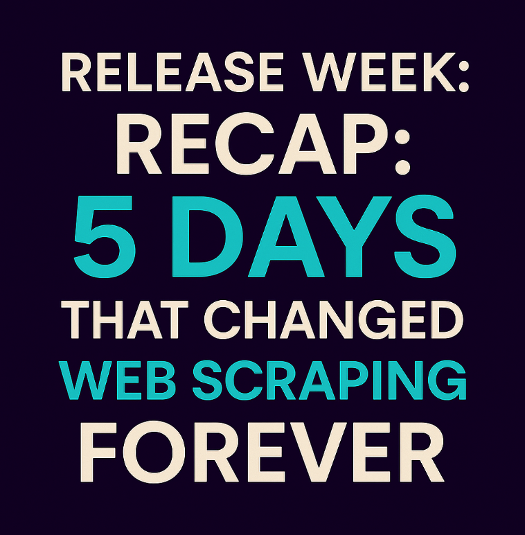 Release Week Recap: 5 Days That Changed Web Scraping Forever
