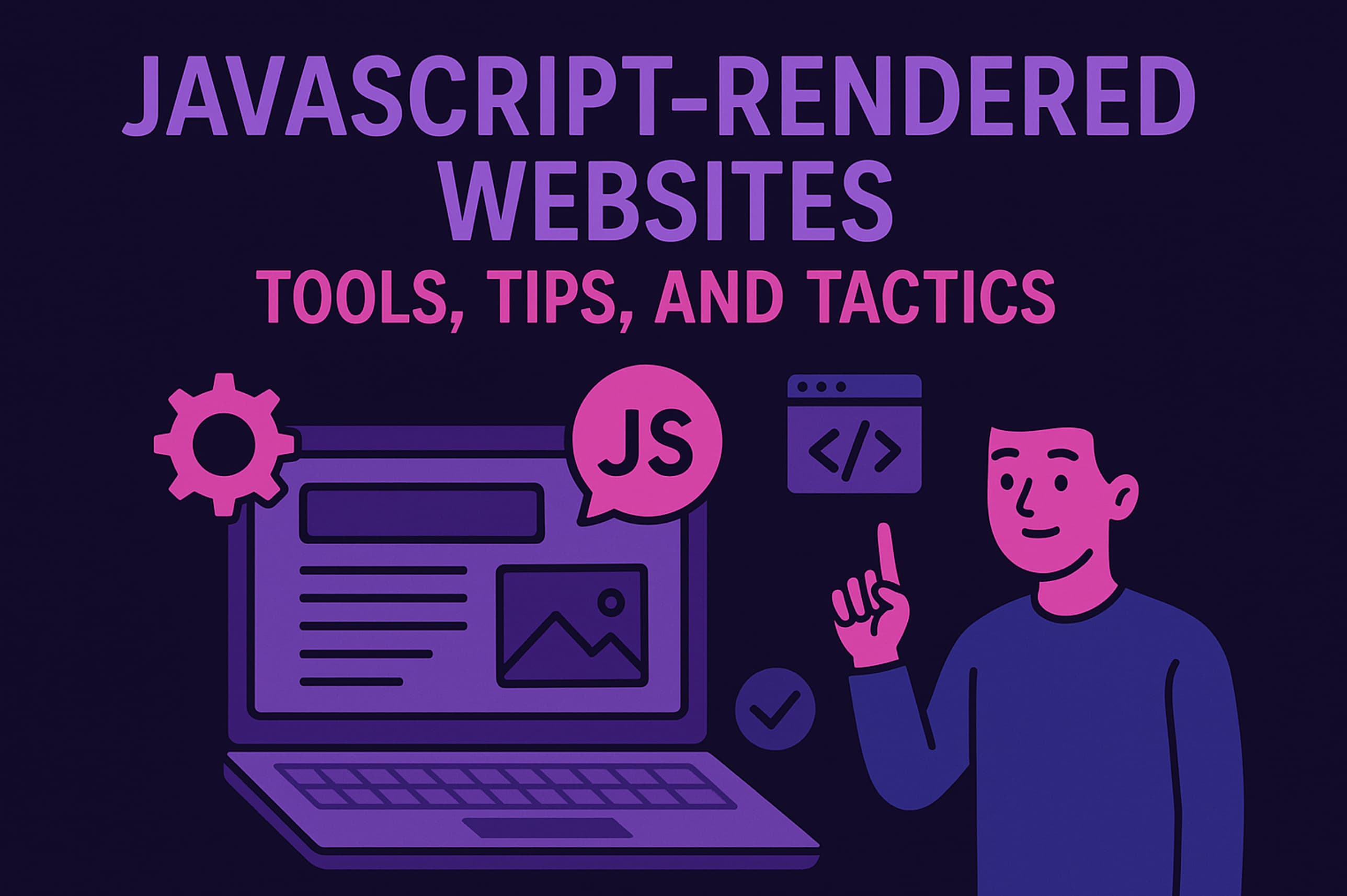Scraping JavaScript-Rendered Websites: Tools, Tips, and Tactics