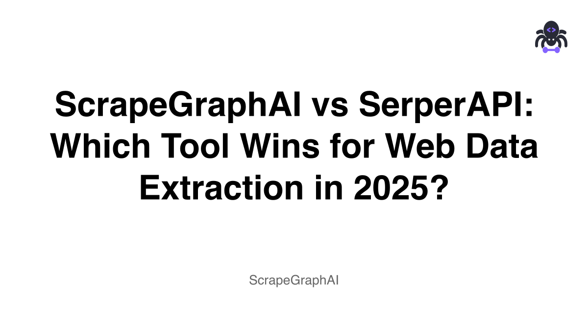 ScrapeGraphAI vs SerperAPI: Which Tool Wins for Web Data Extraction in 2025?