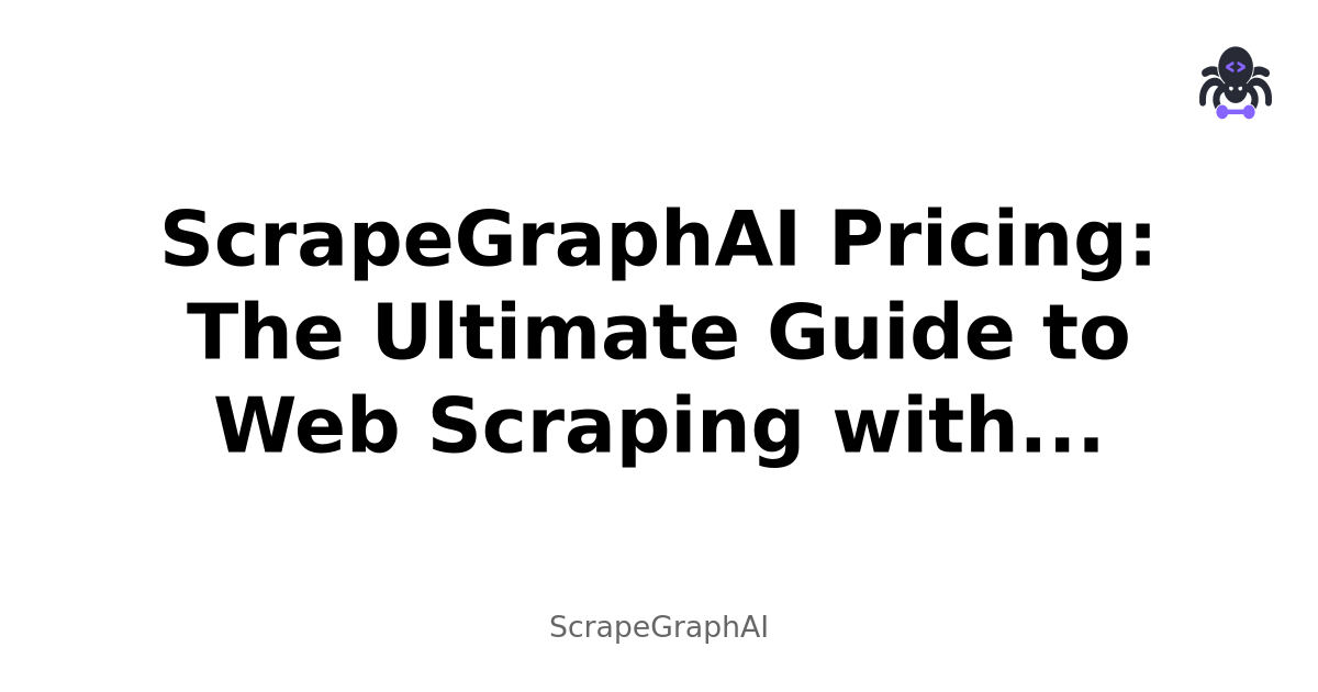 ScrapeGraphAI Pricing: The Ultimate Guide to Web Scraping with ScrapeGraphAI