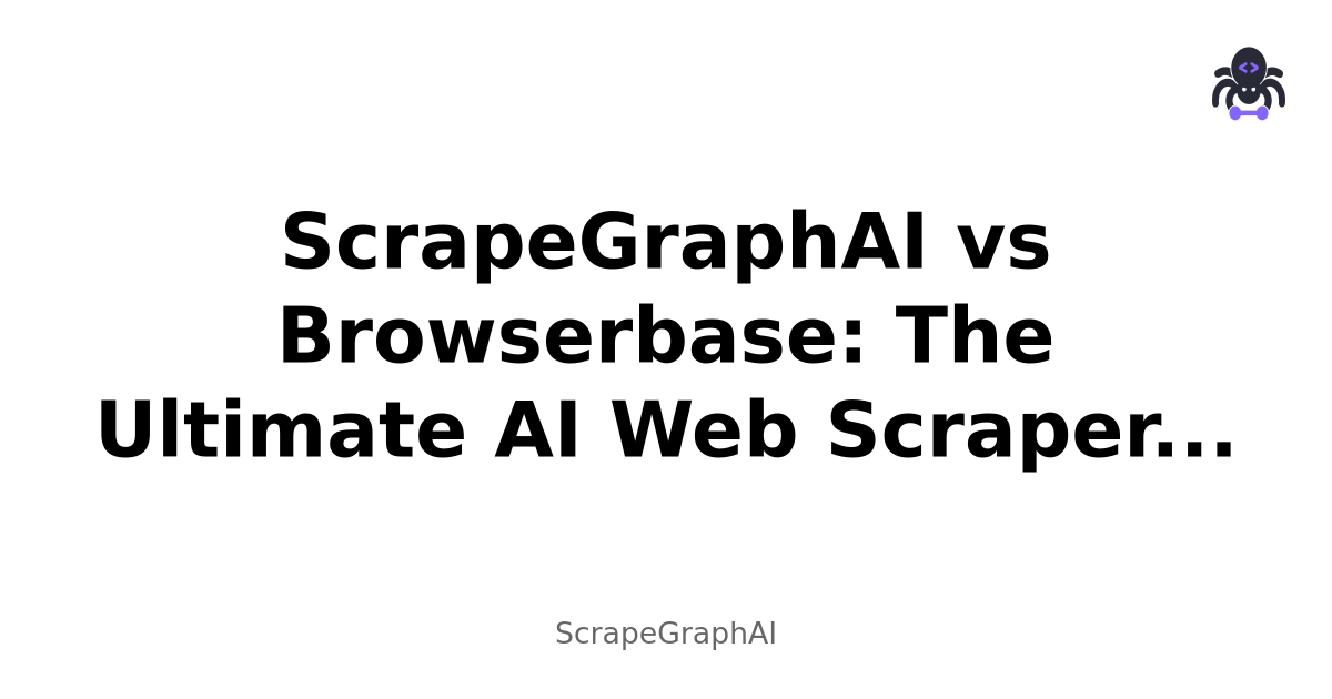 ScrapeGraphAI vs Browserbase: The Ultimate AI Web Scraper Comparison