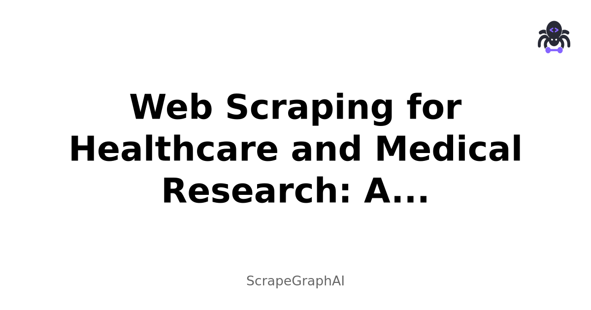 Web Scraping for Healthcare and Medical Research: A Comprehensive Guide