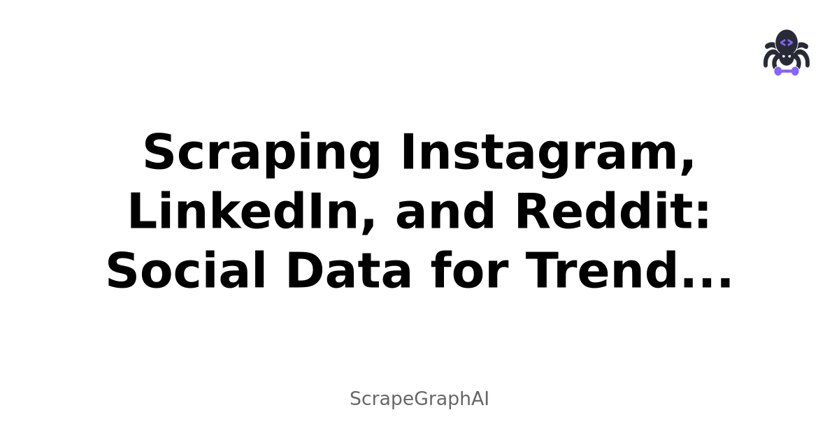 Scraping Instagram, LinkedIn, and Reddit: Social Data for Trend Analysis using ScrapeGraphAI