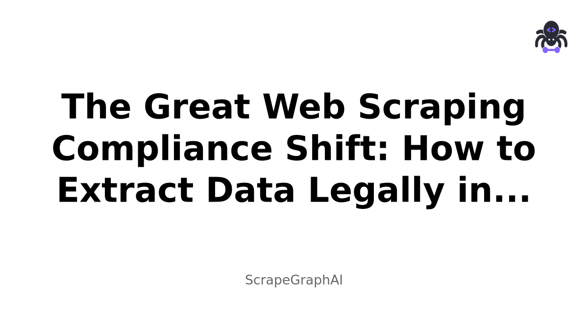The Great Web Scraping Compliance Shift: How to Extract Data Legally in 2025