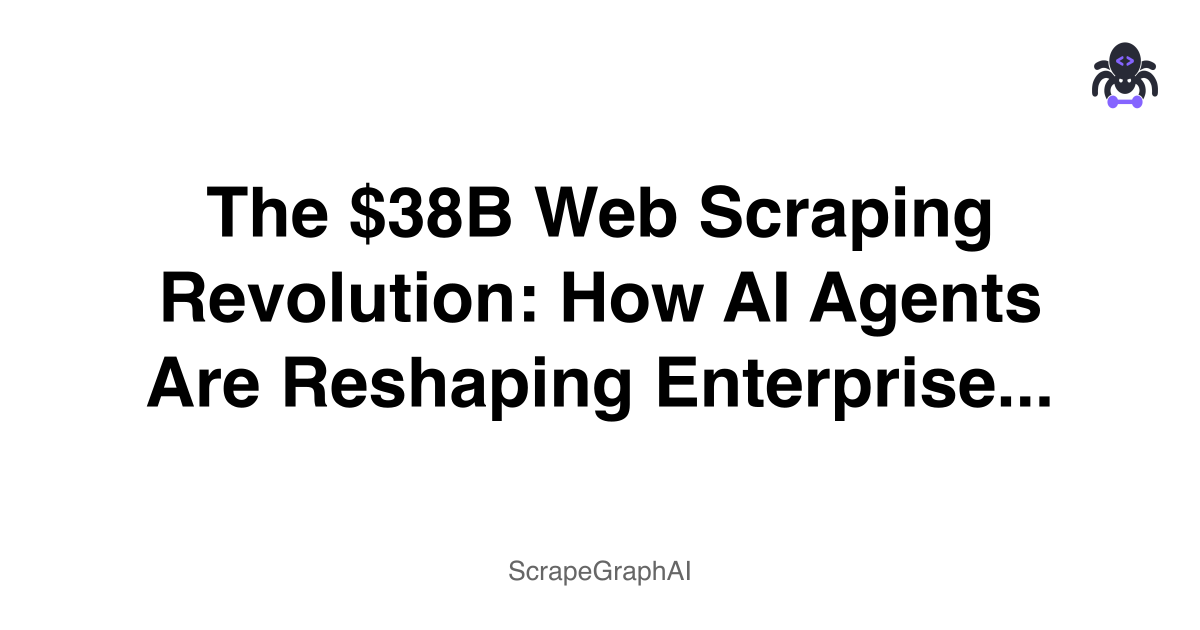 The $38B Web Scraping Revolution: How AI Agents Are Reshaping Enterprise Data Strategy