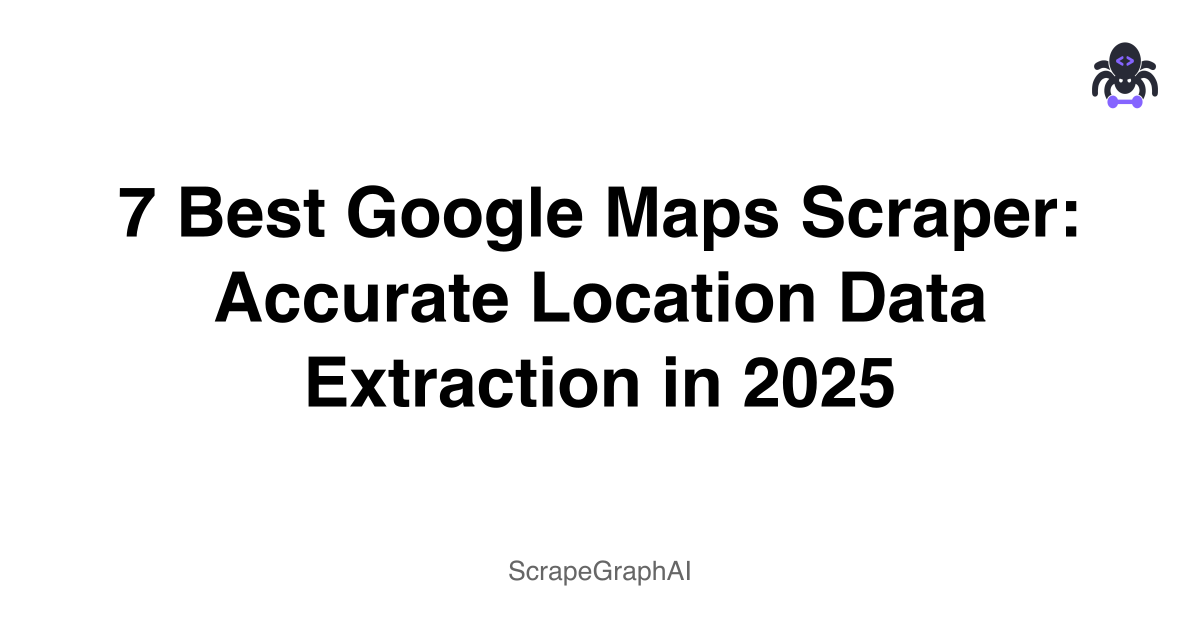 7 Best Google Maps Scraper: Accurate Location Data Extraction in 2025