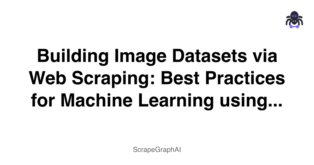 'Building Image Datasets via Web Scraping: Best Practices for Machine Learning