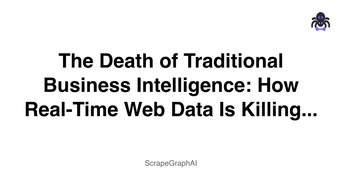 The Death of Traditional Business Intelligence: How Real-Time Web Data Is Killing Quarterly Reports