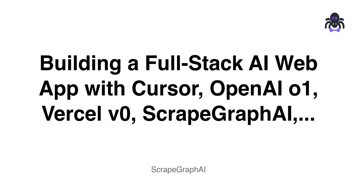 Building a Full-Stack AI Web App with Cursor, OpenAI o1, Vercel v0, ScrapeGraphAI,