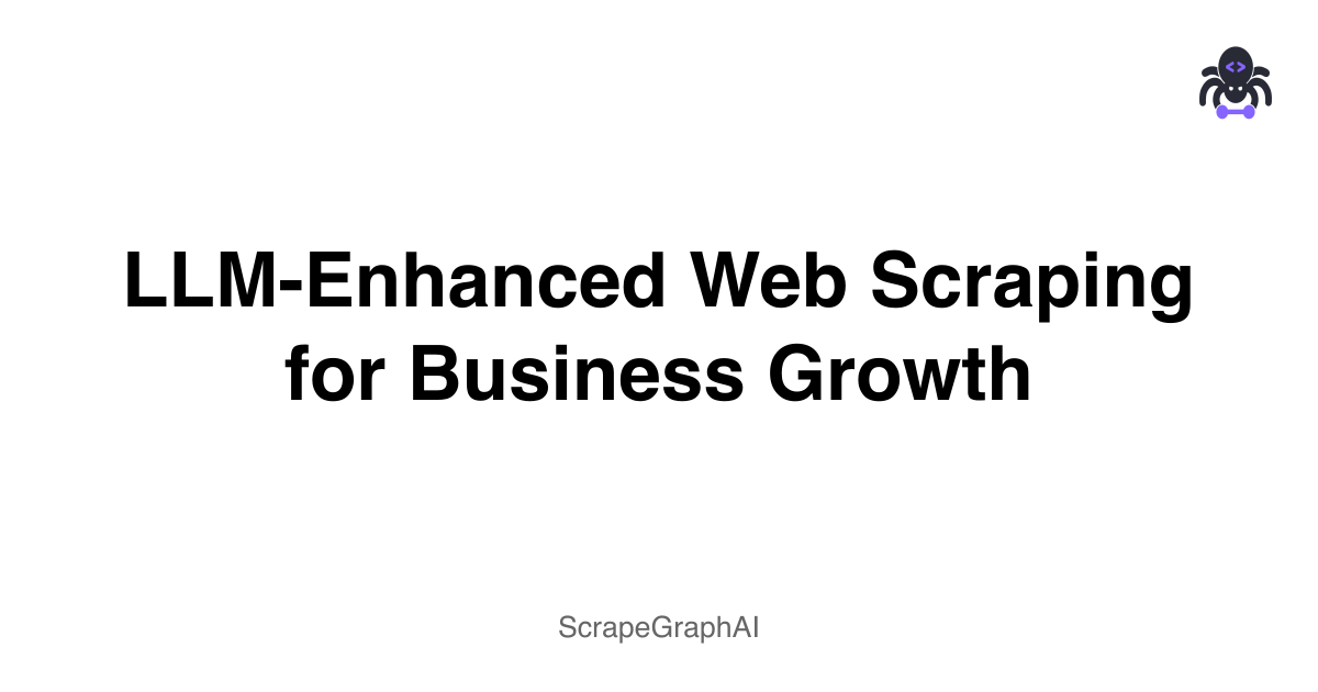 LLM-Enhanced Web Scraping for Business Growth