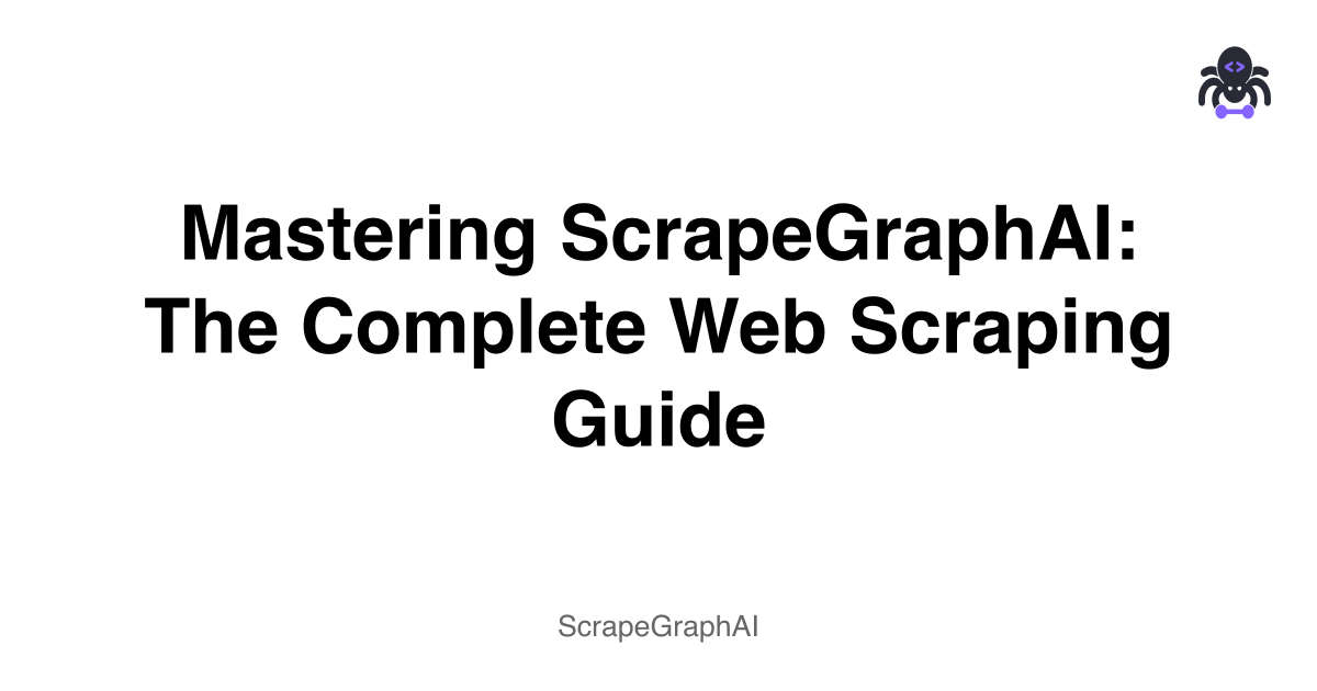 Mastering ScrapeGraphAI: The Complete Web Scraping Guide