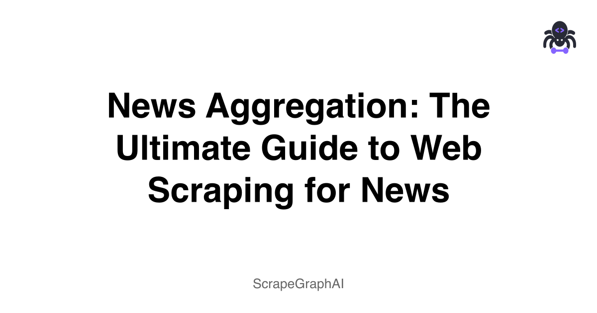 News Aggregation: The Ultimate Guide to Web Scraping for News
