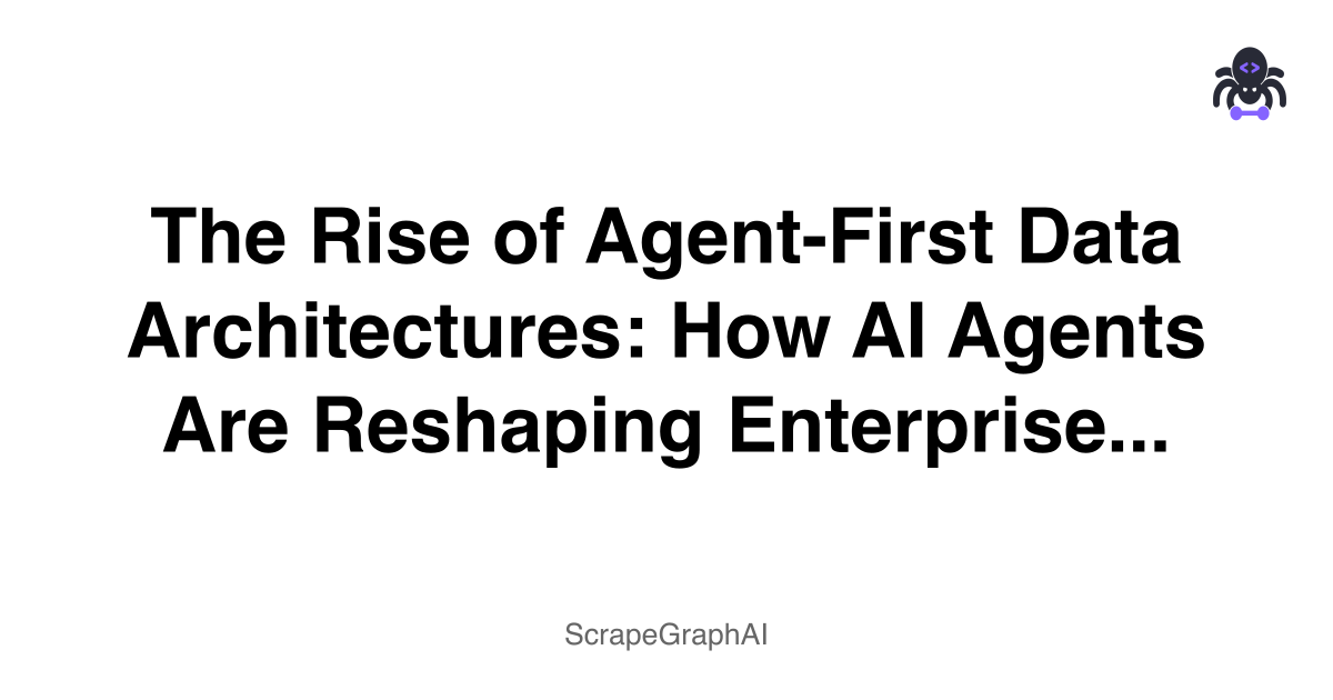 'The Rise of Agent-First Data Architectures: How AI Agents Are Reshaping Enterprise