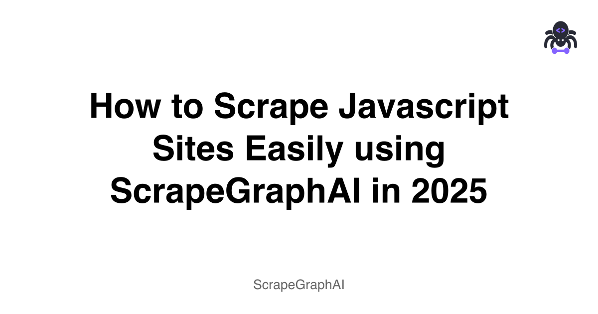 How to Scrape Javascript Sites Easily using ScrapeGraphAI in 2025