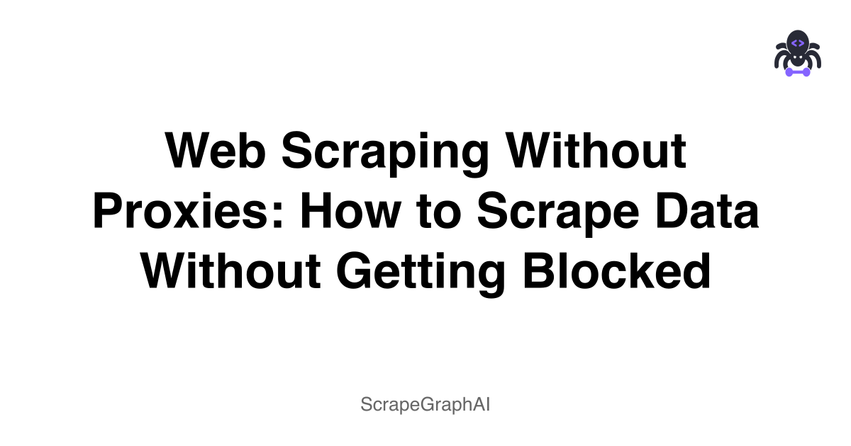 Web Scraping Without Proxies: How to Scrape Data Without Getting Blocked