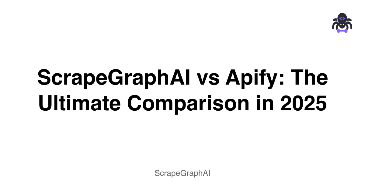 ScrapeGraphAI vs Apify: The Ultimate Comparison in 2025