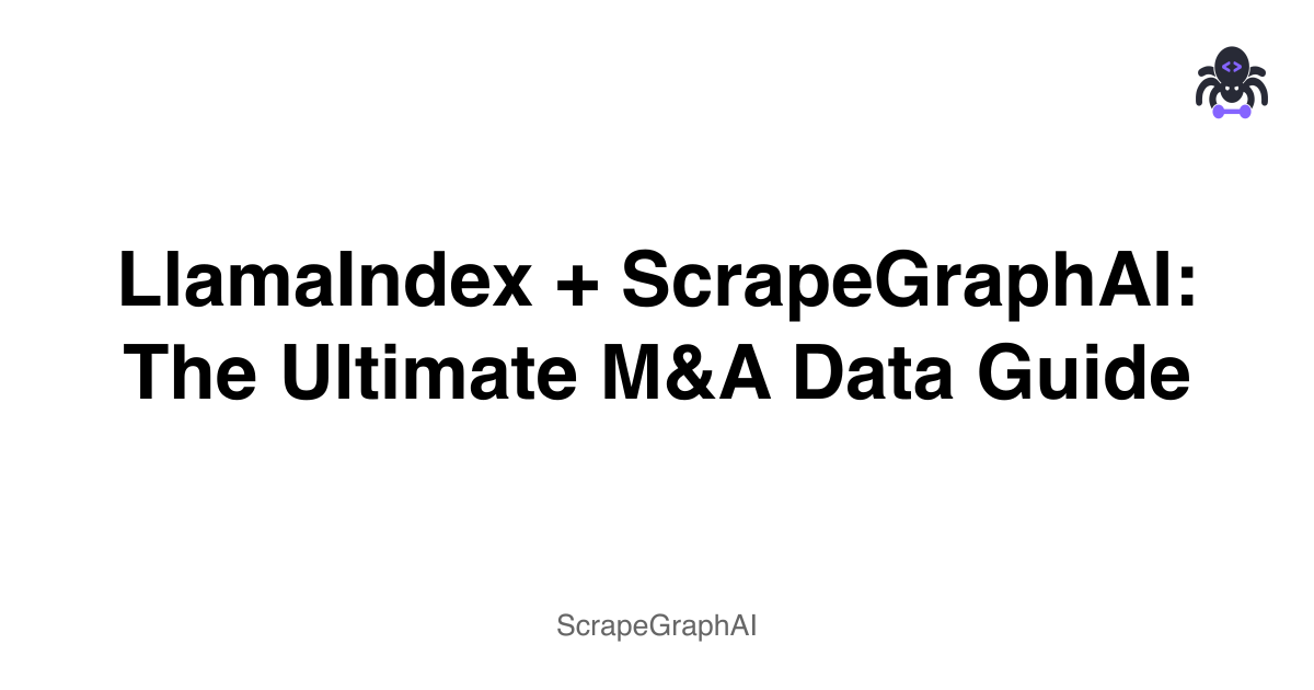 LlamaIndex + ScrapeGraphAI: The Ultimate M&A Data Guide