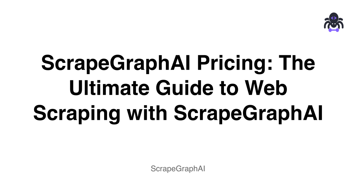 ScrapeGraphAI Pricing: The Ultimate Guide to Web Scraping with ScrapeGraphAI