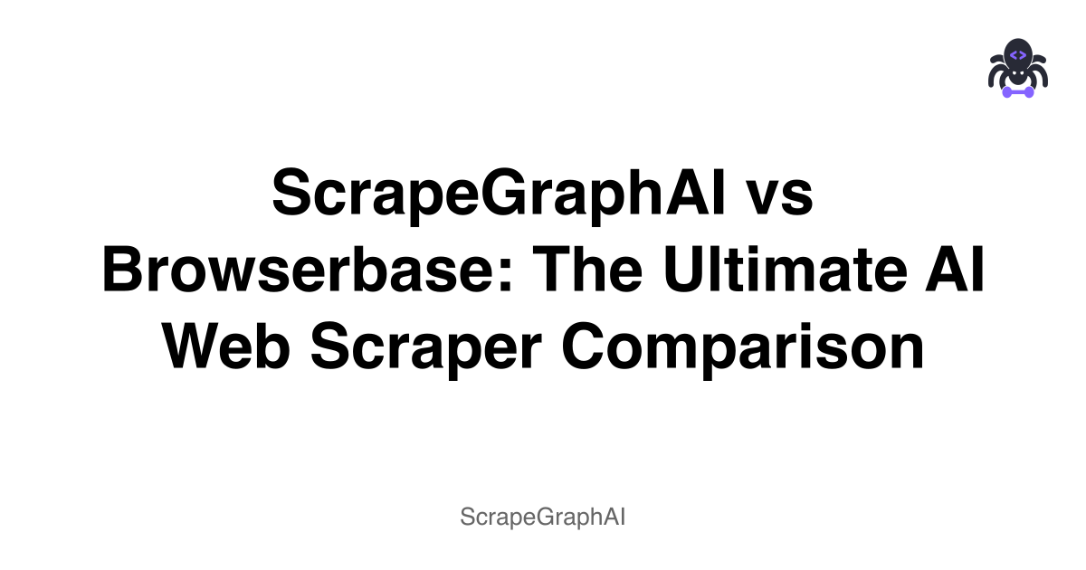ScrapeGraphAI vs Browserbase: The Ultimate AI Web Scraper Comparison