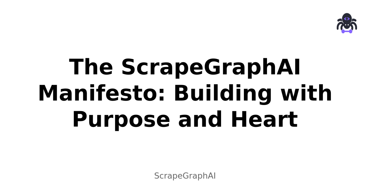 The ScrapeGraphAI Manifesto: Building with Purpose and Heart