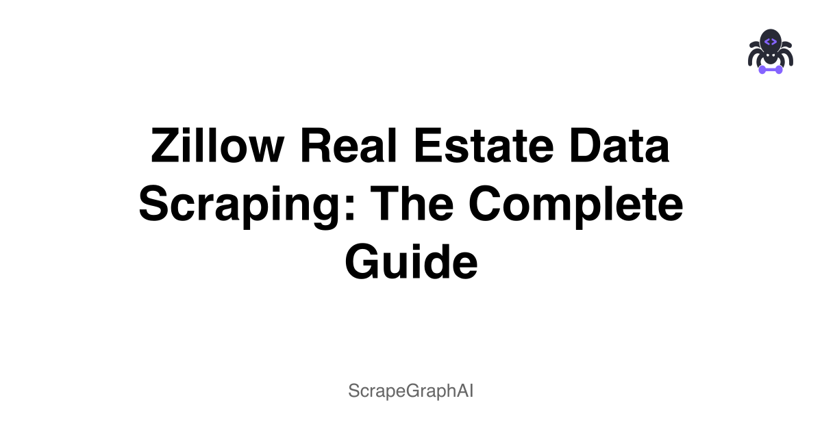Zillow Real Estate Data Scraping: The Complete Guide
